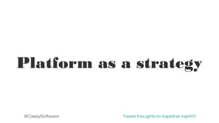 Platform as a strategy

@CaseySoftware

Tweet thoughts to:#apistrat #api101

 