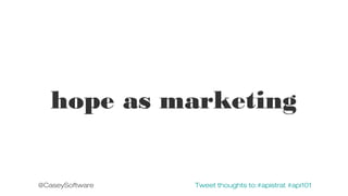hope as marketing

@CaseySoftware

Tweet thoughts to:#apistrat #api101

 