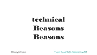 technical
Reasons
Reasons
@CaseySoftware

Tweet thoughts to:#apistrat #api101

 