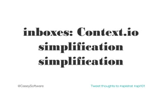 inboxes: Context.io
simplification
simplification
@CaseySoftware

Tweet thoughts to:#apistrat #api101

 