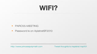 WIFI?
• PARC55-MEETING
• Password is on ApistratSF2013

http://www.princesspolymath.com

Tweet thoughts to:#apistrat #api101

 