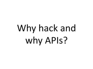 Why hack and
why APIs?

 