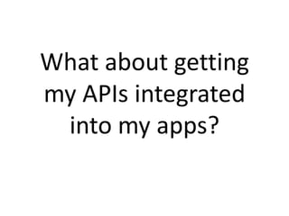 What about getting
my APIs integrated
into my apps?

 