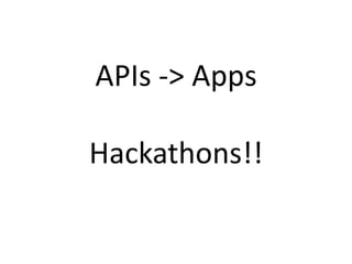 APIs -> Apps
Hackathons!!

 