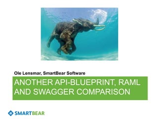 ANOTHER API-BLUEPRINT, RAML
AND SWAGGER COMPARISON
Ole Lensmar, SmartBear Software
 