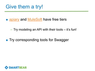 Give them a try!
 apiary and MuleSoft have free tiers
– Try modeling an API with their tools – it’s fun!
 Try corresponding tools for Swagger
 