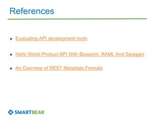References
 Evaluating API development tools
 Hello World Product API With Blueprint, RAML And Swagger
 An Overview of ...