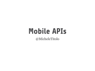 Mobile APIs
@MicheleTitolo
 