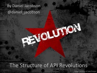By Daniel Jacobson
@daniel_jacobson




 The Structure of API Revolutions
                           Image courtesy of SakeThrajan
 