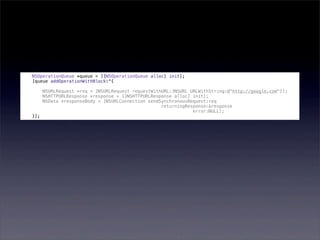 NSOperationQueue *queue = [[NSOperationQueue alloc] init];
[queue addOperationWithBlock:^{

      NSURLRequest *req = [NSURLRequest requestWithURL:[NSURL URLWithString:@"http://google.com"]];
      NSHTTPURLResponse *response = [[NSHTTPURLResponse alloc] init];
      NSData *responseBody = [NSURLConnection sendSynchronousRequest:req
                                                   returningResponse:&response
                                                               error:NULL];
}];
 