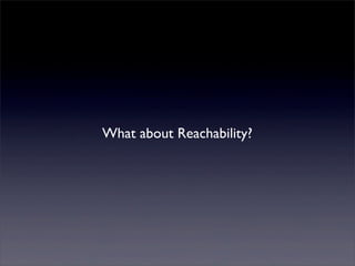 What about Reachability?
 