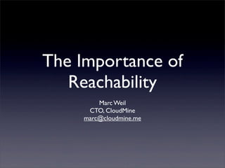 The Importance of
   Reachability
         Marc Weil
      CTO, CloudMine
     marc@cloudmine.me
 