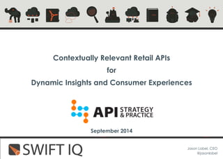 Jason Lobel, CEO 
@jasonlobel 
Contextually Relevant Retail APIs 
for 
Dynamic Insights and Consumer Experiences 
September 2014 
 