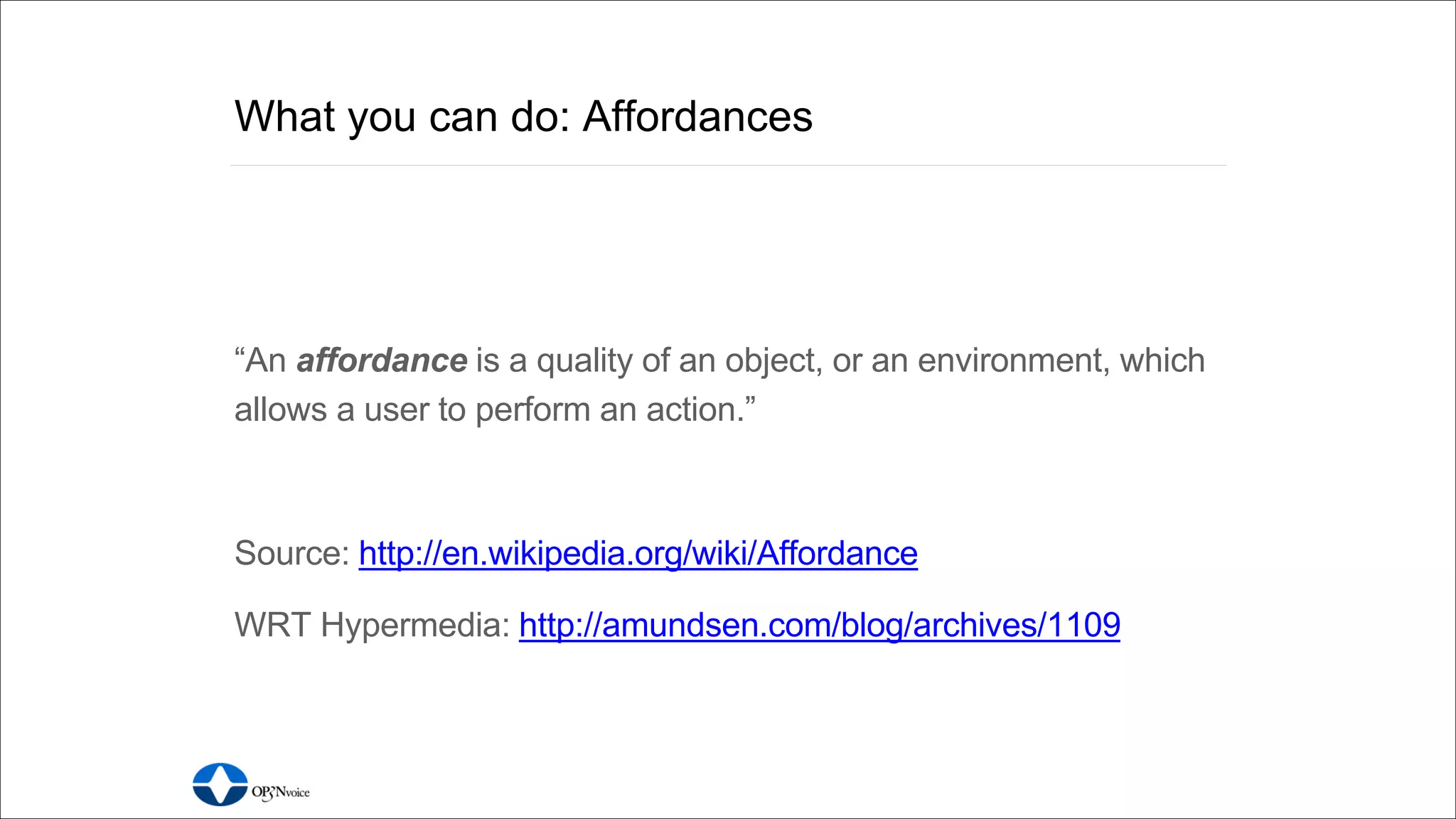 http://apicodex.3scale.net Tweet thoughts to:#apistrat #api101
What you can do: Affordances
“An affordance is a quality of an object, or an environment, which
allows a user to perform an action.”
Source: http://en.wikipedia.org/wiki/Affordance
WRT Hypermedia: http://amundsen.com/blog/archives/1109
 