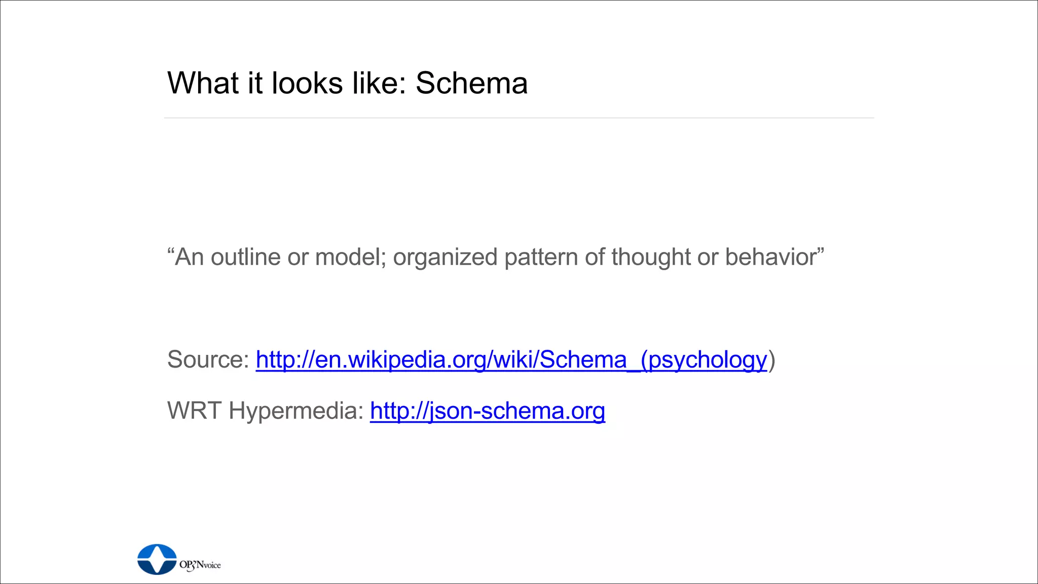 http://apicodex.3scale.net Tweet thoughts to:#apistrat #api101
What it looks like: Schema
“An outline or model; organized pattern of thought or behavior”
Source: http://en.wikipedia.org/wiki/Schema_(psychology)
WRT Hypermedia: http://json-schema.org
 