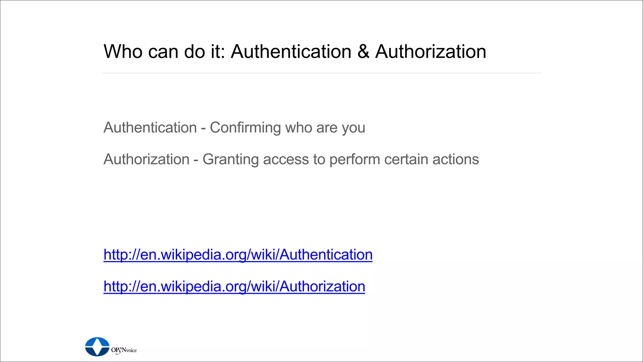 http://apicodex.3scale.net Tweet thoughts to:#apistrat #api101
Who can do it: Authentication & Authorization
Authentication - Confirming who are you
Authorization - Granting access to perform certain actions
http://en.wikipedia.org/wiki/Authentication
http://en.wikipedia.org/wiki/Authorization
 