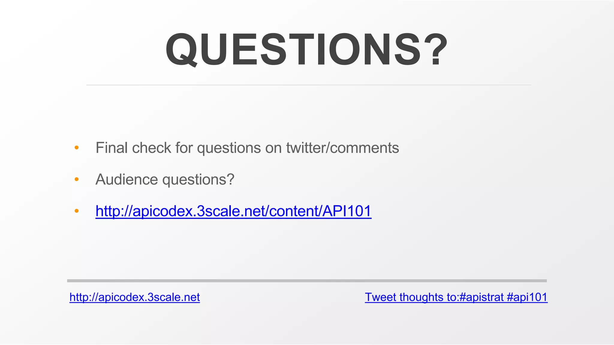 http://apicodex.3scale.net Tweet thoughts to:#apistrat #api101
QUESTIONS?
• Final check for questions on twitter/comments
• Audience questions?
• http://apicodex.3scale.net/content/API101
 