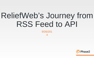 ReliefWeb’s Journey from 
RSS Feed to API 
9/26/201 
4 
 
