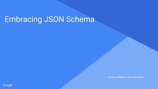 Proprietary + Confidential
Embracing JSON Schema
Jeremy Whitlock (@whitlockjc)
 