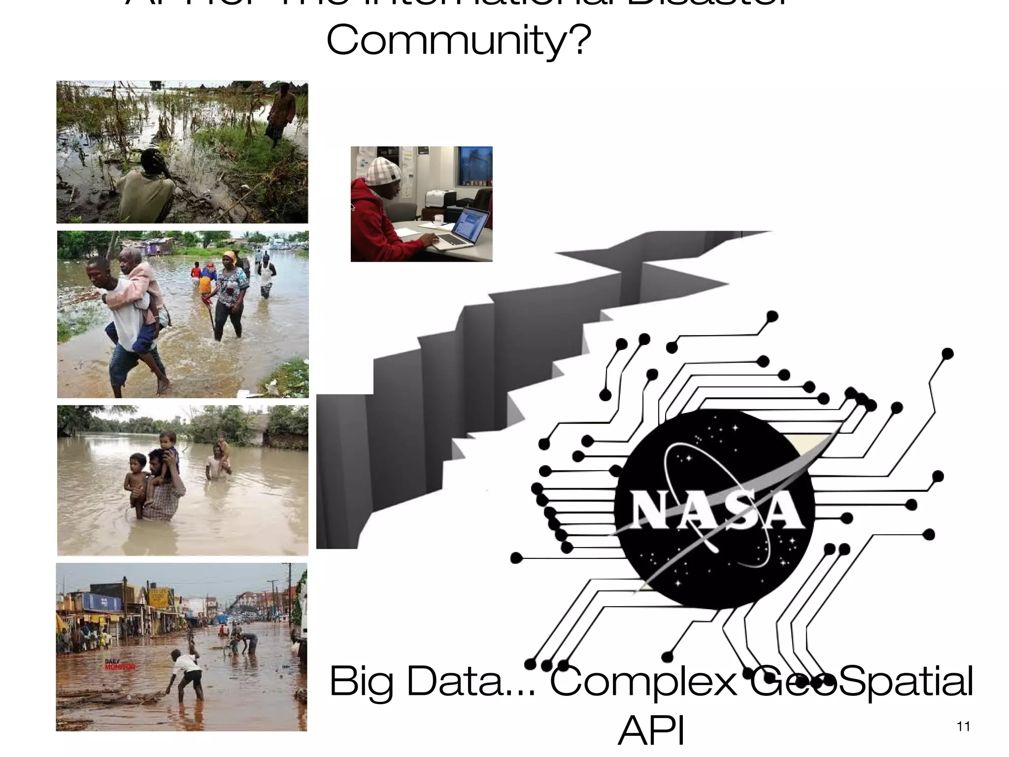 API for The International Disaster
          Community?




          Big Data... Complex GeoSpatial
                        API            11
 
