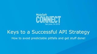 How to avoid predictable pitfalls and get stuff done!
Keys to a Successful API Strategy
 