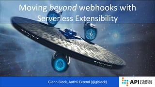 Moving beyond webhooks with
Serverless Extensibility
Glenn Block, Auth0 Extend (@gblock)
 