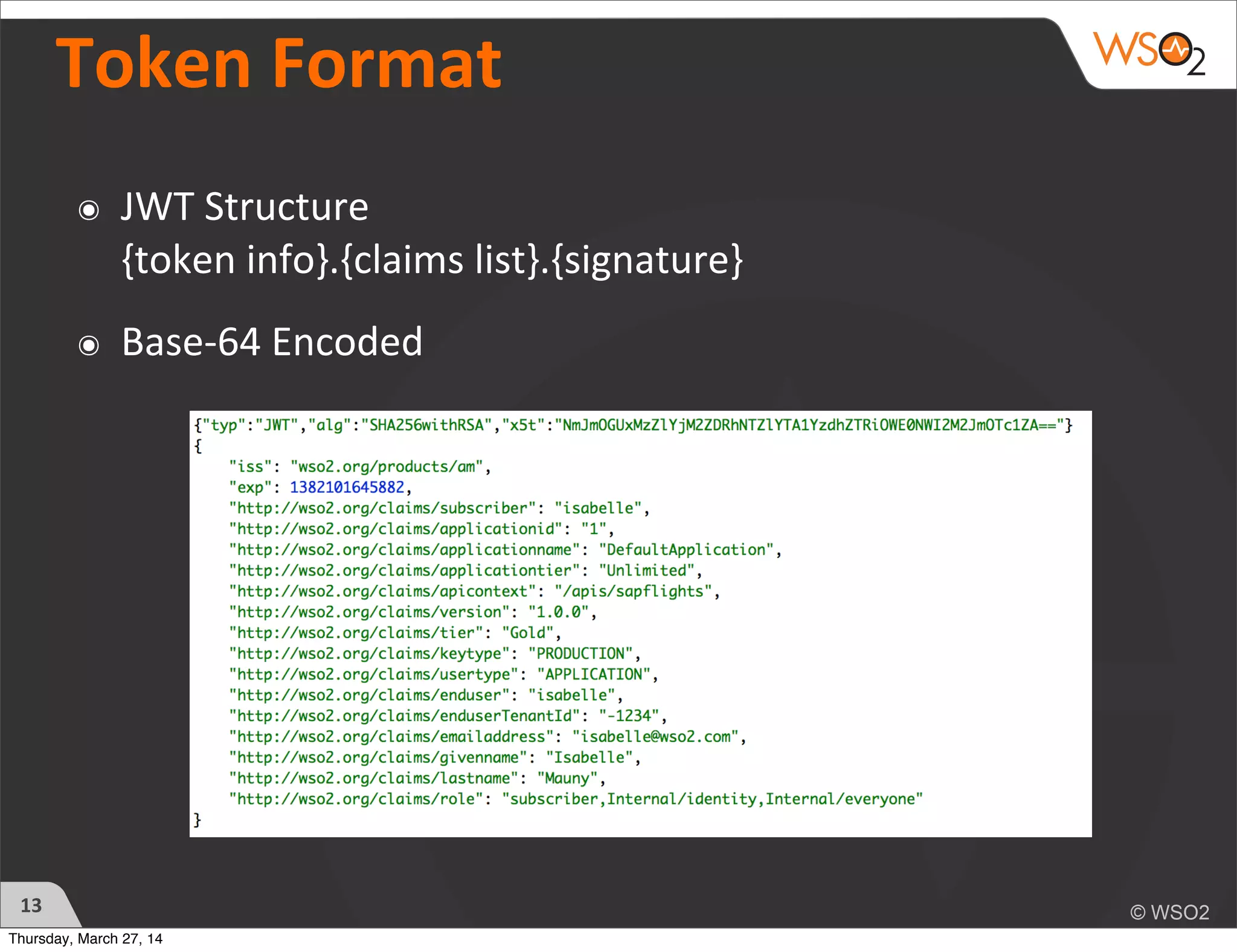 Token	
  Format
๏ JWT	
  Structure	
  
{token	
  info}.{claims	
  list}.{signature}	
  
๏ Base-­‐64	
  Encoded	
  
13
Thursday, March 27, 14
 