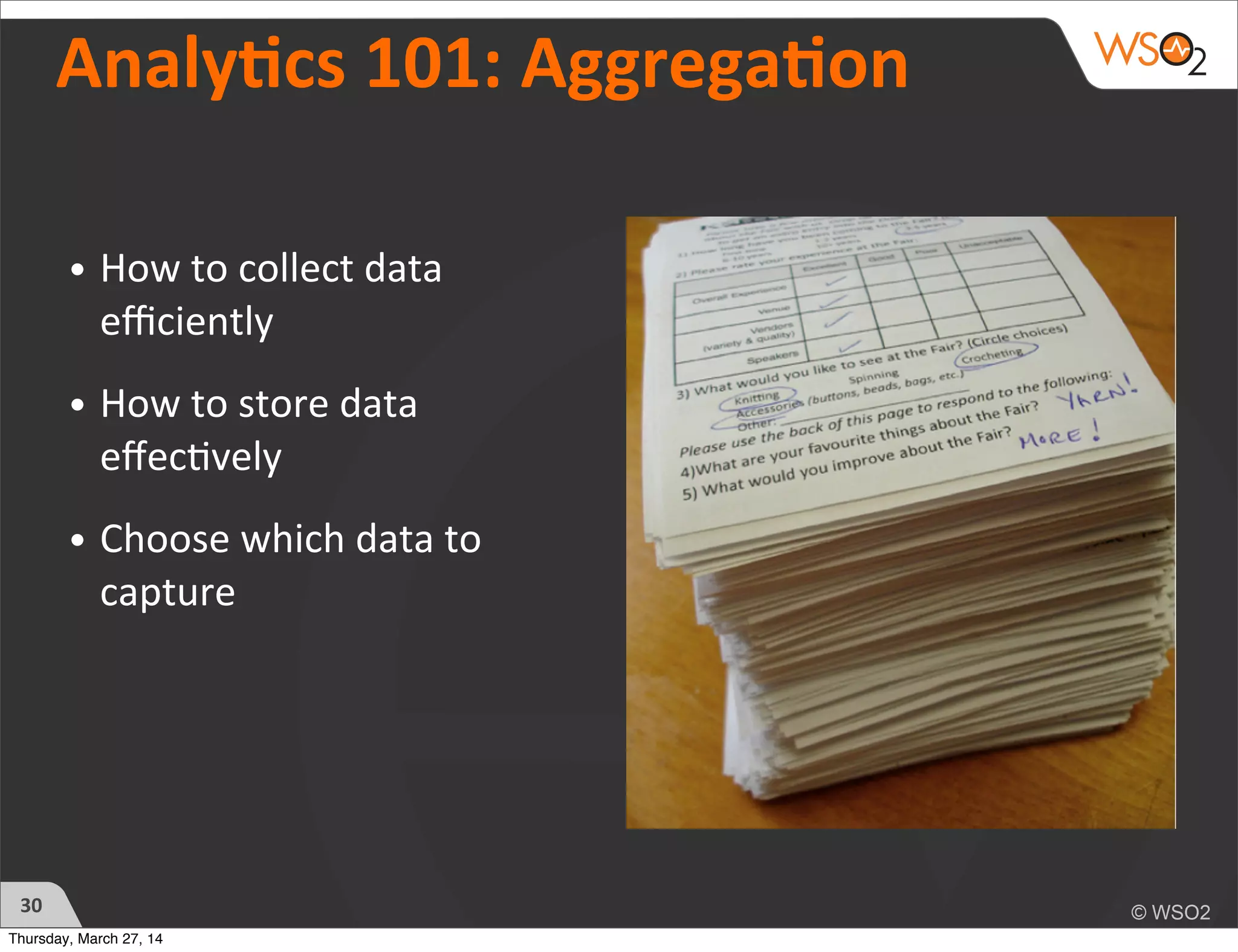 Analycs	
  101:	
  Aggregaon
• How	
  to	
  collect	
  data	
  
eﬃciently
• How	
  to	
  store	
  data	
  
eﬀec)vely
• Choose	
  which	
  data	
  to	
  
capture
30
Thursday, March 27, 14
 