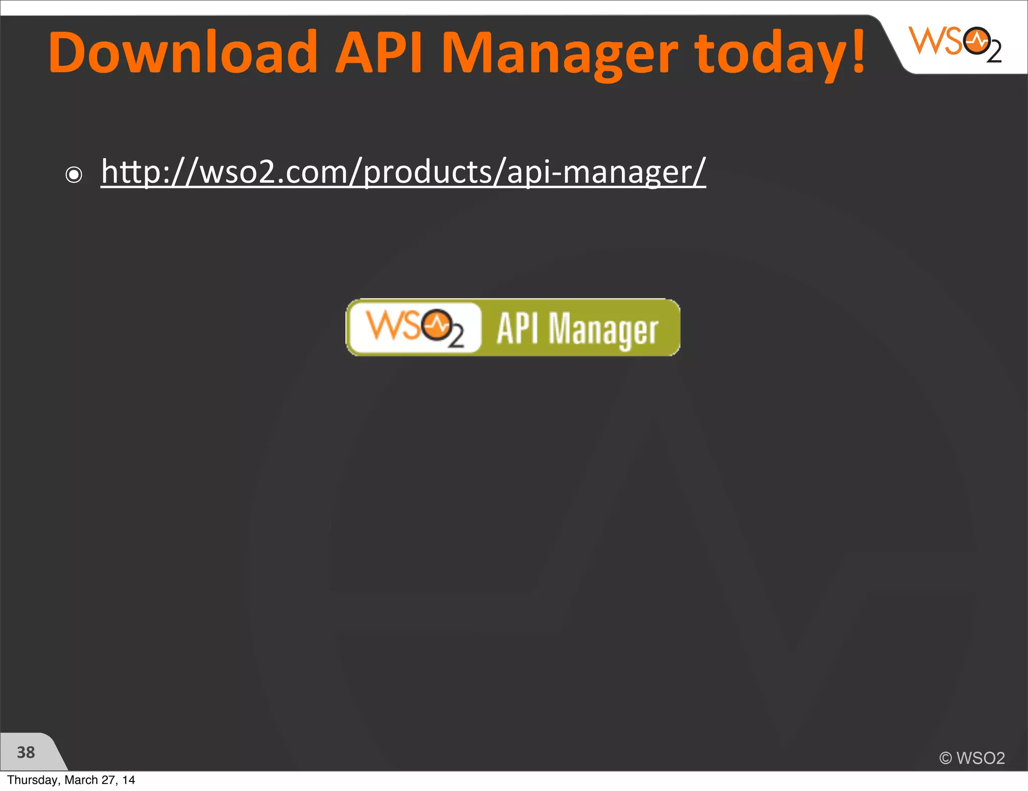 Download	
  API	
  Manager	
  today!
๏ hhp://wso2.com/products/api-­‐manager/
38
Thursday, March 27, 14
 