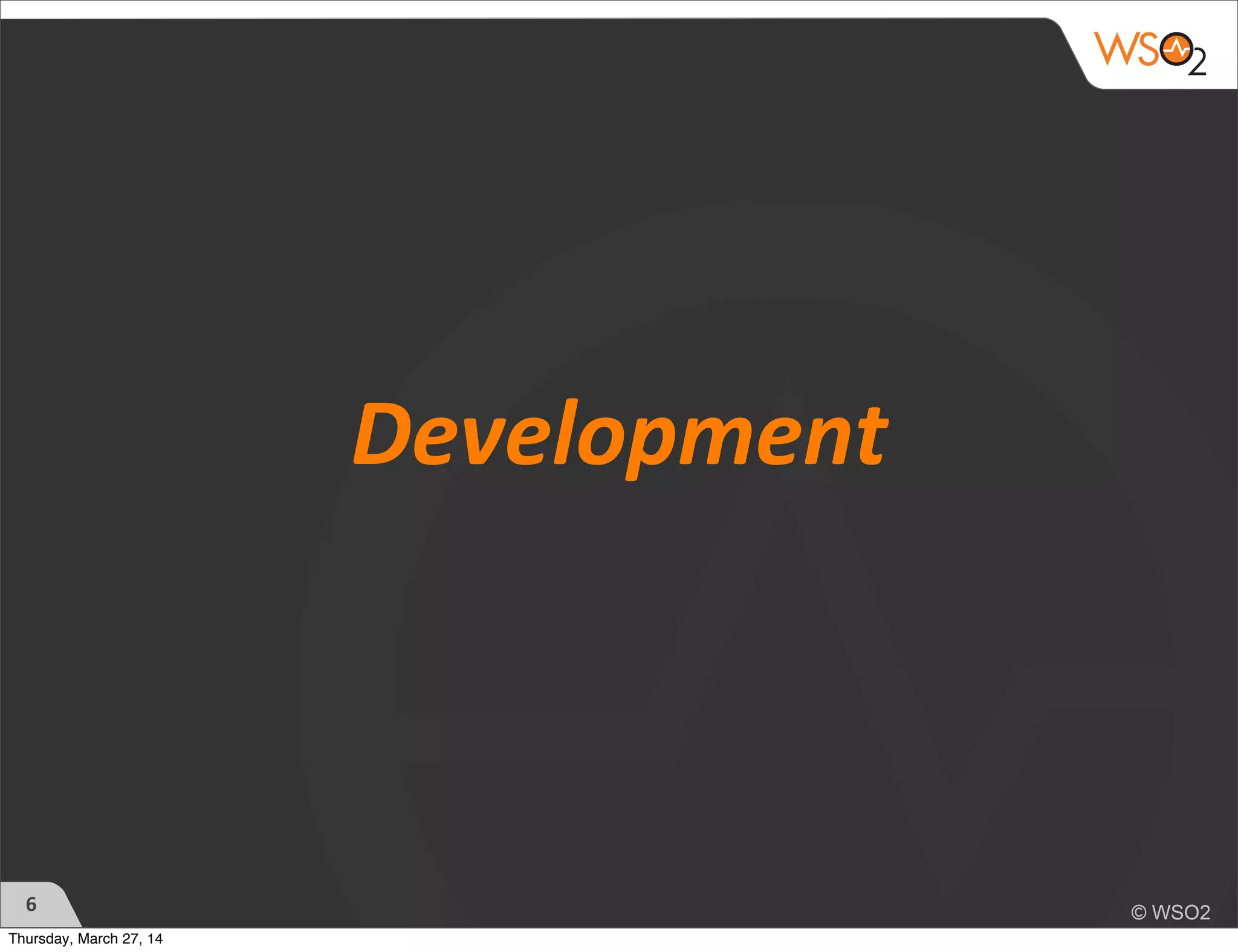 Development
6
Thursday, March 27, 14
 