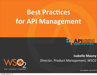 Last Updated: March 2014
Director,	
  Product	
  Management,	
  WSO2
Isabelle	
  Mauny
Best	
  Prac1ces	
  
for	
  API	
  Management
Thursday, March 27, 14
 