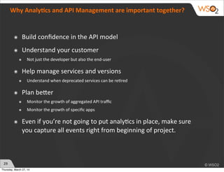 Why	
  Analy6cs	
  and	
  API	
  Management	
  are	
  important	
  together?
๏ Build	
  conﬁdence	
  in	
  the	
  API	
  m...