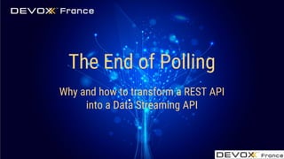 #DevoxxFR @Audrey_Neveu
The End of Polling
Why and how to transform a REST API
into a Data Streaming API
 
