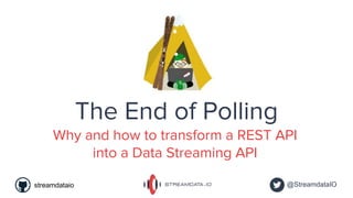 The End of Polling
Why and how to transform a REST API
into a Data Streaming API
@StreamdataIOstreamdataio
 