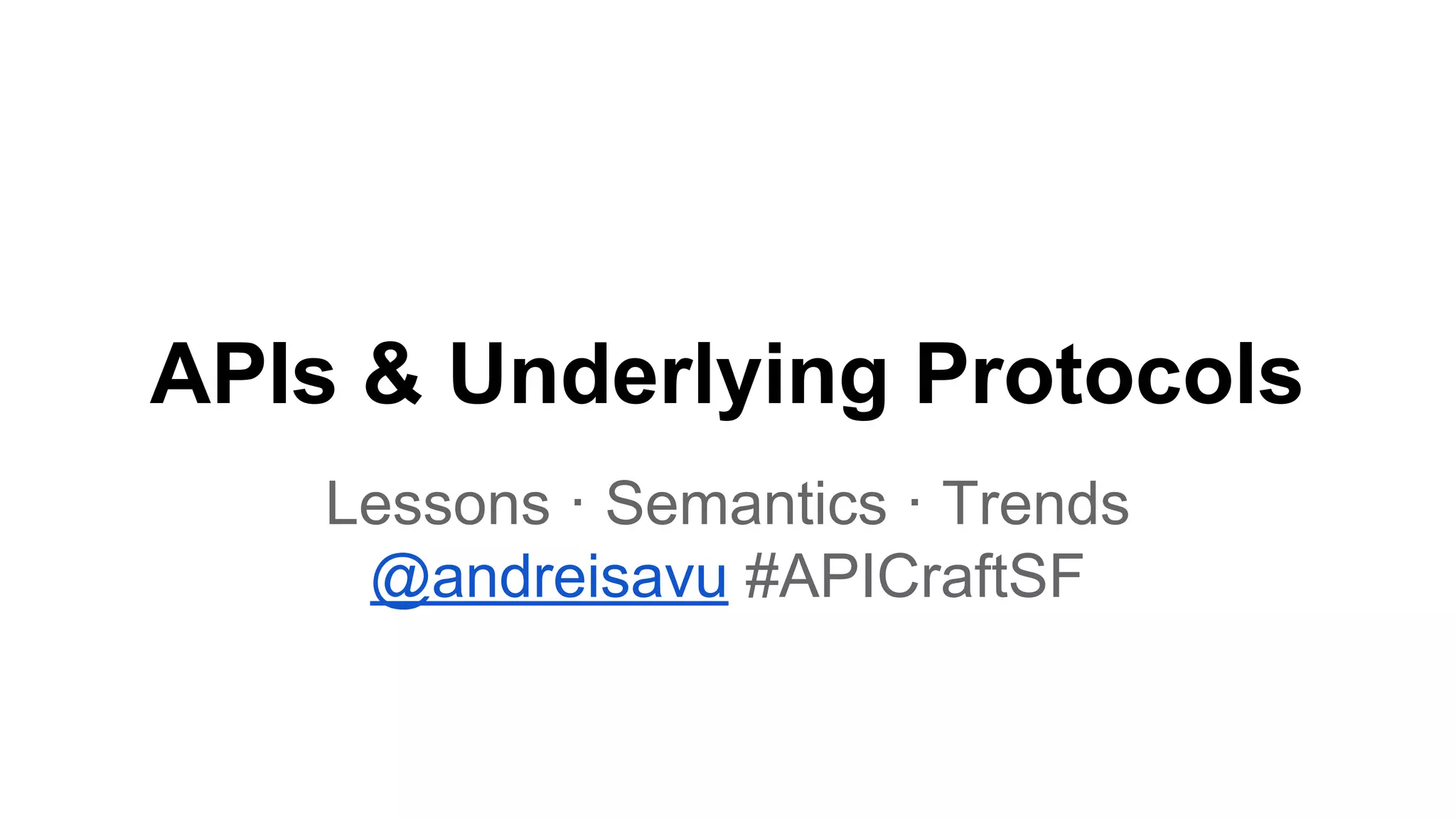 APIs & Underlying Protocols Lessons · Semantics · Trends @andreisavu #APICraftSF 