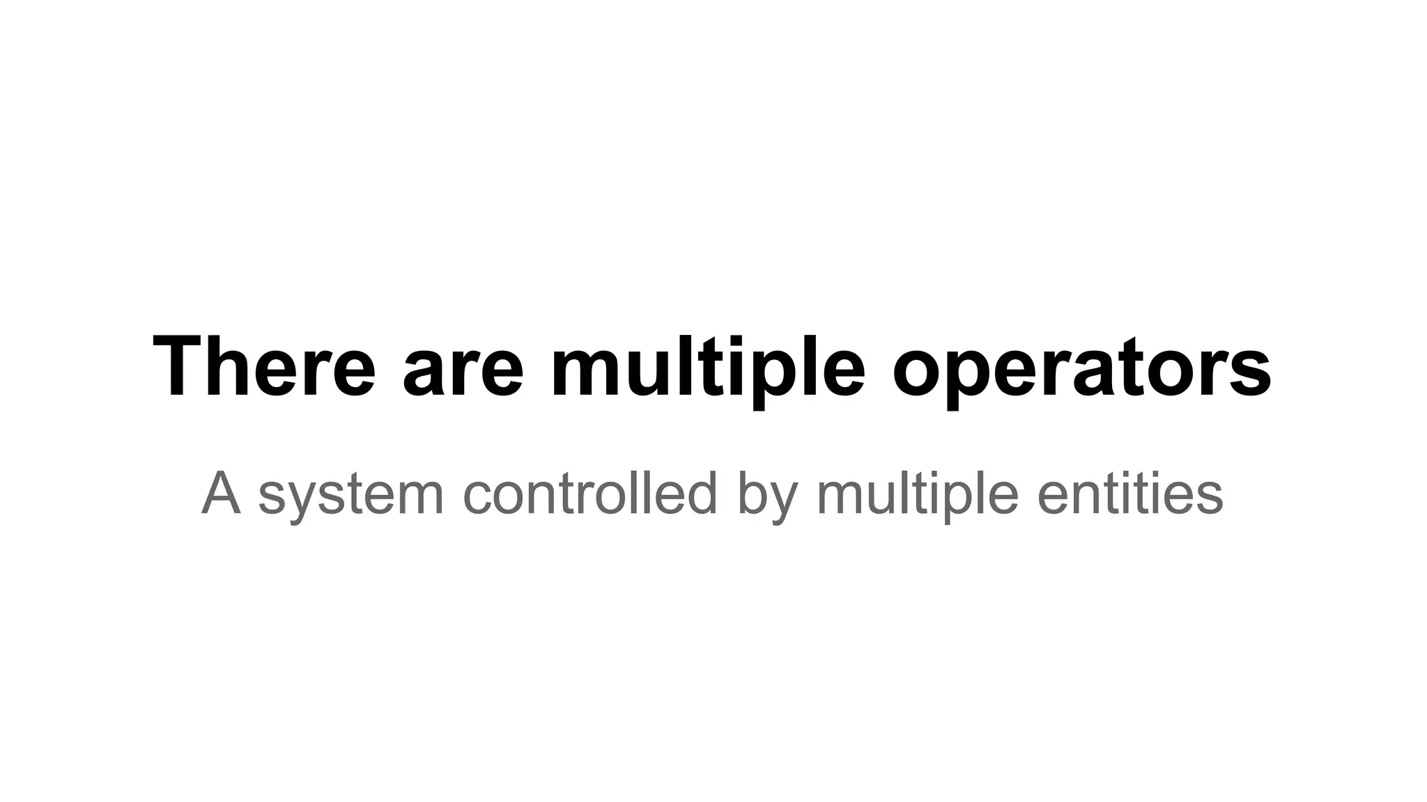 There are multiple operators A system controlled by multiple entities 