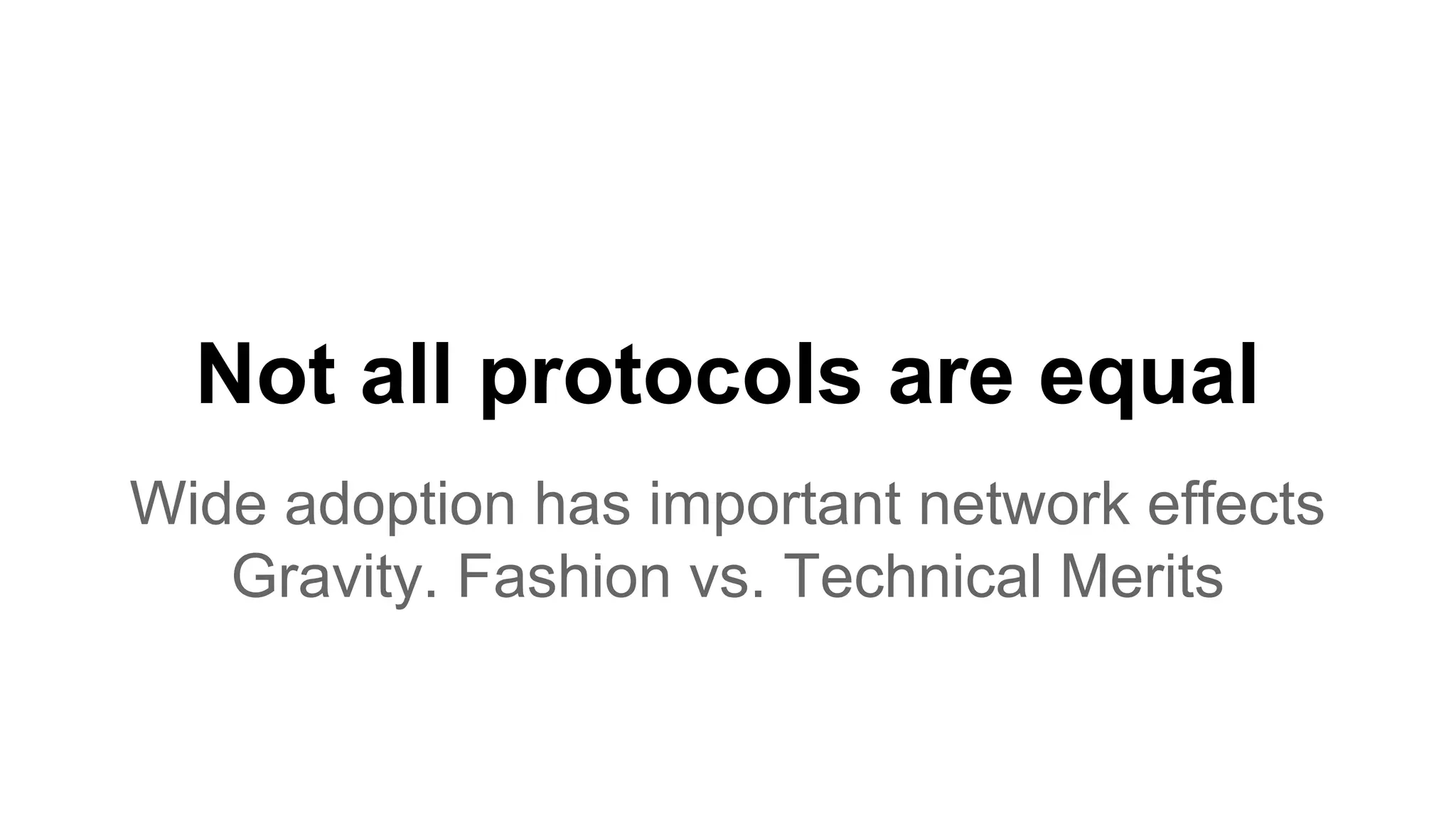 Not all protocols are equal Wide adoption has important network effects Gravity. Fashion vs. Technical Merits 