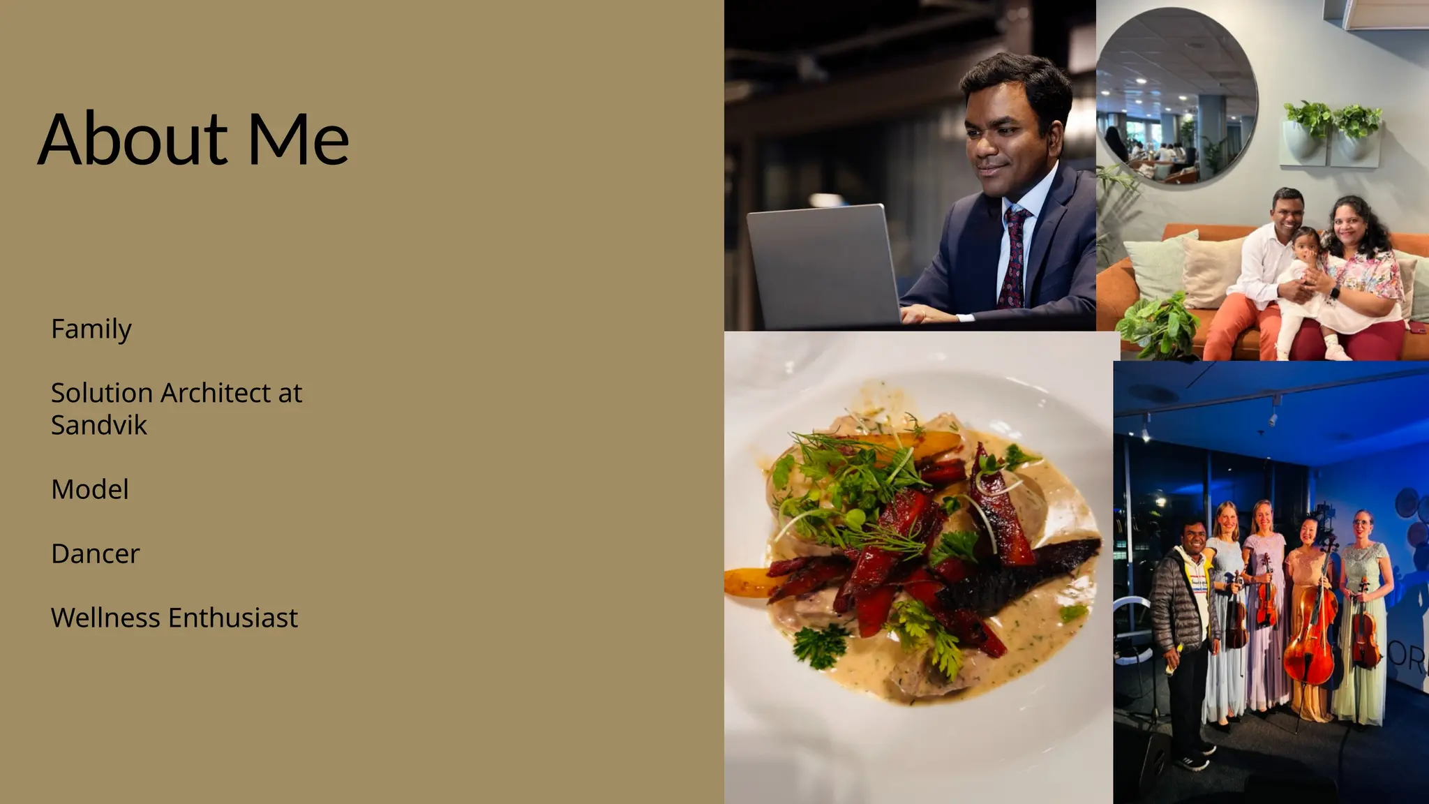 About Me
2
Family
Solution Architect at
Sandvik
Model
Dancer
Wellness Enthusiast
 