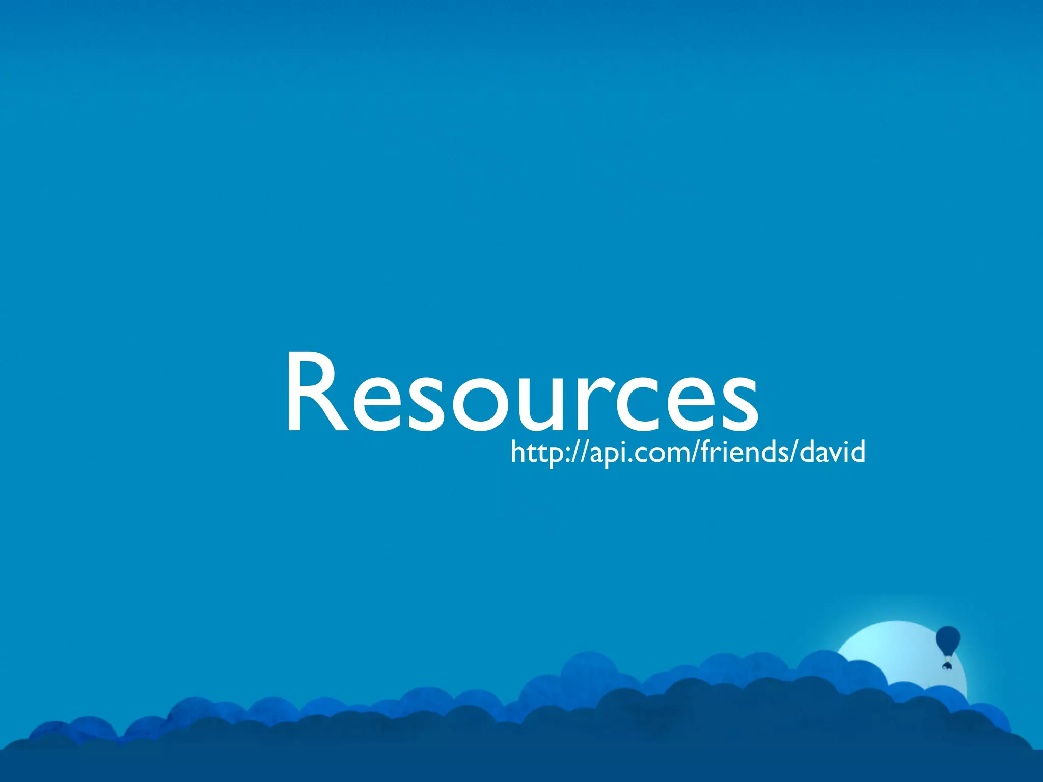 Resources
    http://api.com/friends/david
 