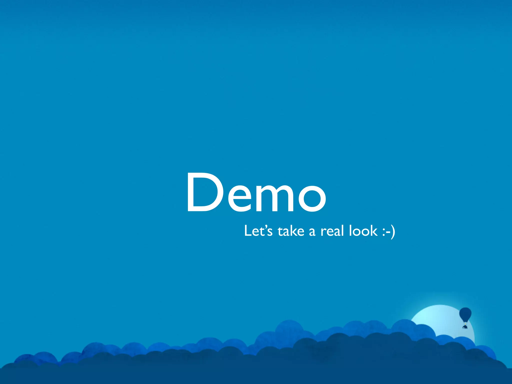 Demo
 Let’s take a real look :-)
 