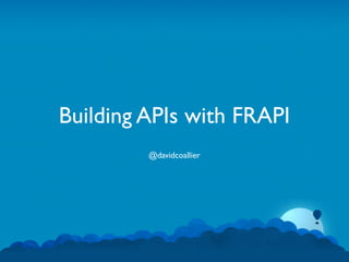 Building APIs with FRAPI
         @davidcoallier
 