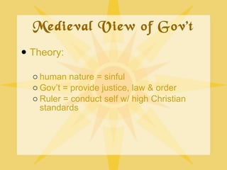 Medieval View of Gov’t <ul><li>Theory:  </li></ul><ul><ul><li>human nature = sinful </li></ul></ul><ul><ul><li>Gov’t = pro...