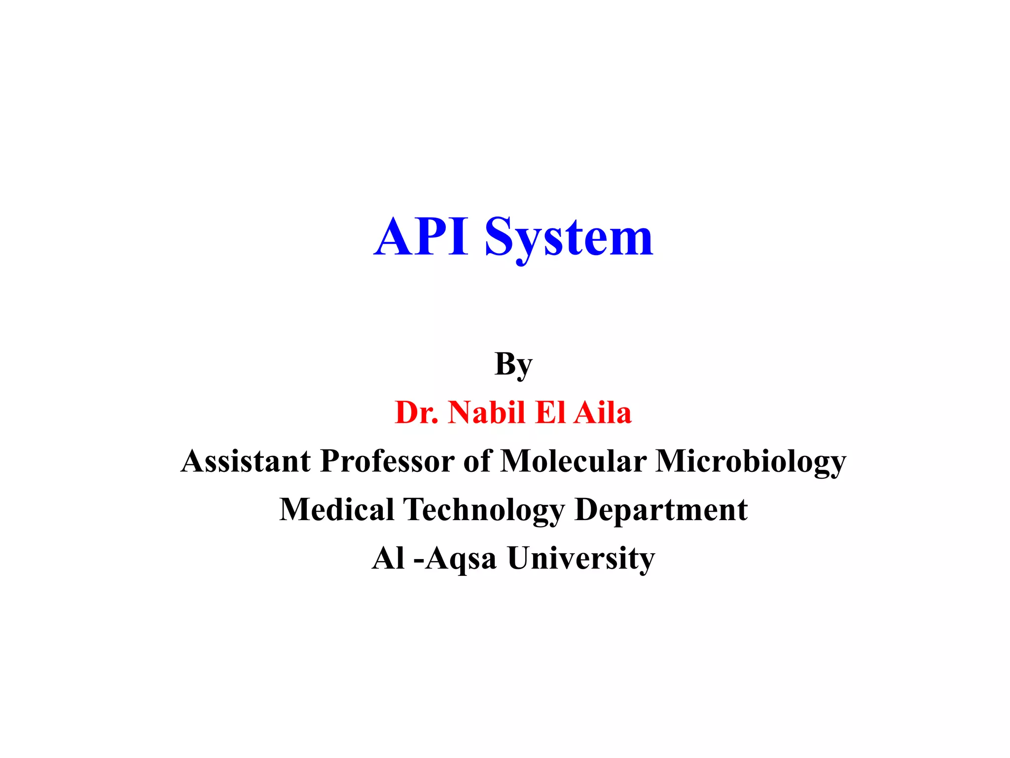 API System 
By 
Dr. Nabil El Aila 
Assistant Professor of Molecular Microbiology 
Medical Technology Department 
Al -Aqsa University 
 