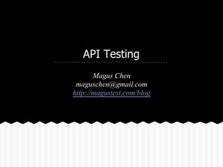 API Testing
       Magus Chen
 maguschen@gmail.com
http://magustest.com/blog
 