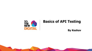 www.tothenew.com
Basics of API Testing
By Keshav
 