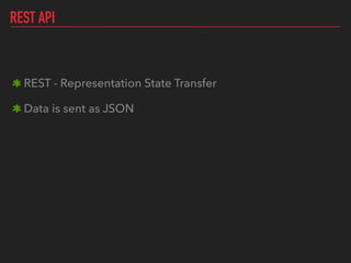 REST API
REST - Representation State Transfer
Data is sent as JSON
 