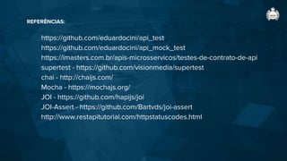 REFERÊNCIAS:
https://github.com/eduardocini/api_test
https://github.com/eduardocini/api_mock_test
https://imasters.com.br/apis-microsservicos/testes-de-contrato-de-api
supertest - https://github.com/visionmedia/supertest
chai - http://chaijs.com/
Mocha - https://mochajs.org/
JOI - https://github.com/hapijs/joi
JOI-Assert - https://github.com/Bartvds/joi-assert
http://www.restapitutorial.com/httpstatuscodes.html
 