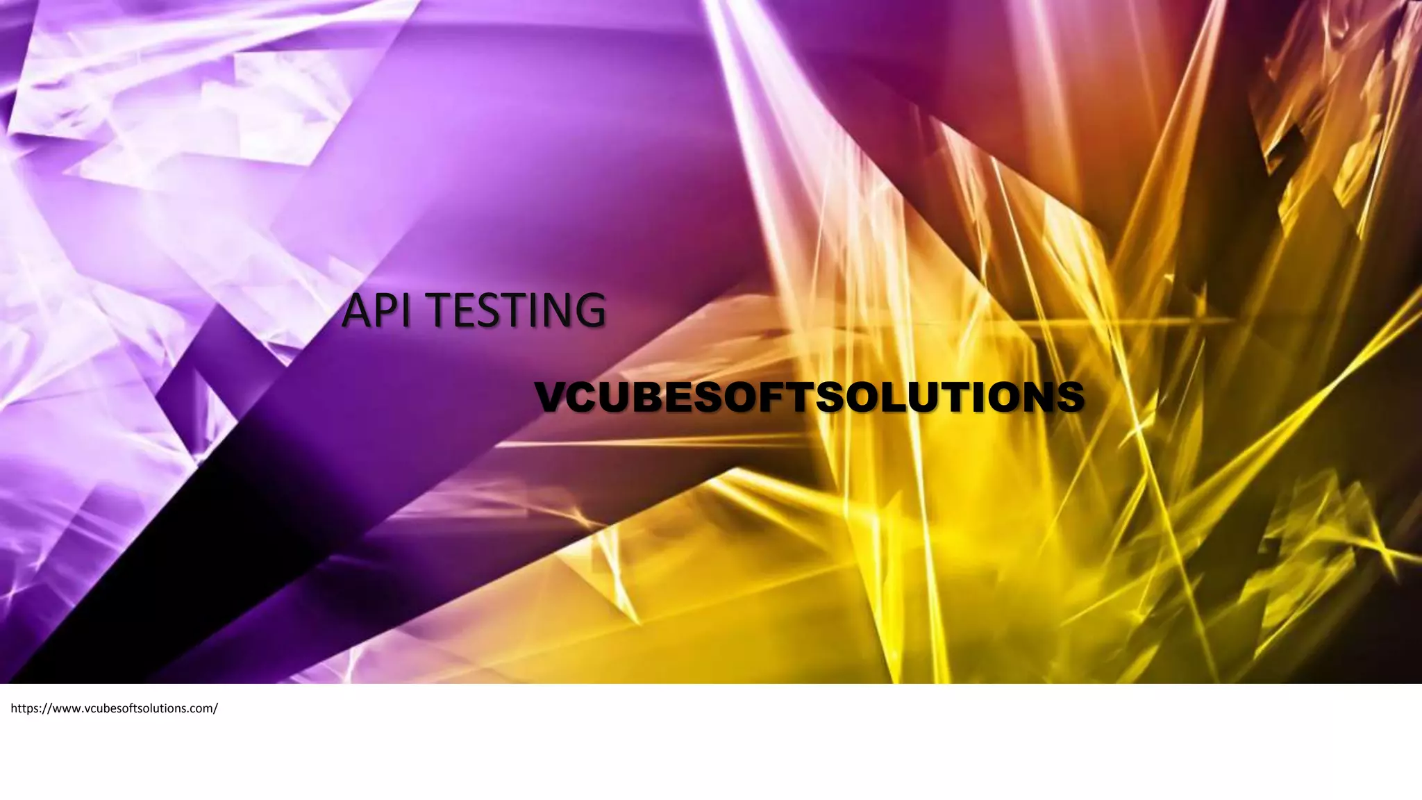 https://www.vcubesoftsolutions.com/
API TESTING
VCUBESOFTSOLUTIONS
 