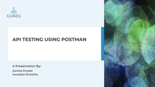 API TESTING USING POSTMAN
A Presentation By:
Asmita Poudel
Swostika Shrestha
 