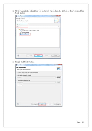 Page | 12
2. Write Maven in the wizard text box and select Maven from the list box as shown below. Click
Next> button
3. Simply click Next > button
 